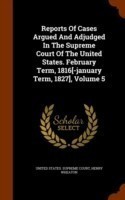 Reports of Cases Argued and Adjudged in the Supreme Court of the United States. February Term, 1816[-January Term, 1827], Volume 5