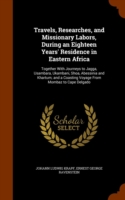 Travels, Researches, and Missionary Labors, During an Eighteen Years' Residence in Eastern Africa