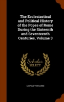 Ecclesiastical and Political History of the Popes of Rome During the Sixteenth and Seventeenth Centuries, Volume 3