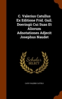 C. Valerius Catullus Ex Editione Frid. Guil. Doeringii Cui Suas Et Aliorum Adnotationes Adjecit Josephus Naudet