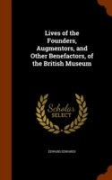 Lives of the Founders, Augmentors, and Other Benefactors, of the British Museum