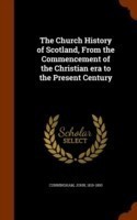 Church History of Scotland, from the Commencement of the Christian Era to the Present Century