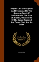 Reports of Cases Argued and Determined in the Supreme Court of Judicature of the State of Indiana, with Tables of the Cases Reported and Cases Cited and an Index