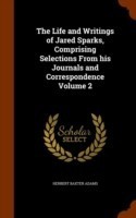 Life and Writings of Jared Sparks, Comprising Selections from His Journals and Correspondence Volume 2