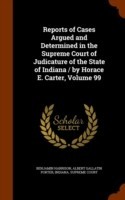 Reports of Cases Argued and Determined in the Supreme Court of Judicature of the State of Indiana / By Horace E. Carter, Volume 99