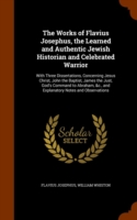 Works of Flavius Josephus, the Learned and Authentic Jewish Historian and Celebrated Warrior