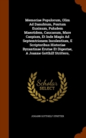 Memoriae Populorum, Olim Ad Danubium, Pontum Euxinum, Paludem Maeotidem, Caucasum, Mare Caspium, Et Inde Magis Ad Septemtrionem Incolentium, E Scriptoribus Historiae Byzantinae Erutae Et Digestae, a Joanne Gotthilf Strittero,