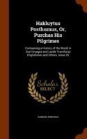 Hakluytus Posthumus, Or, Purchas His Pilgrimes