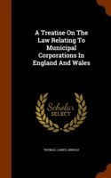 Treatise on the Law Relating to Municipal Corporations in England and Wales