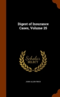Digest of Insurance Cases, Volume 25