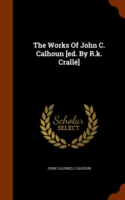 Works of John C. Calhoun [Ed. by R.K. Cralle]