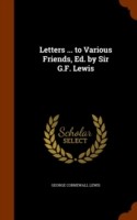 Letters ... to Various Friends, Ed. by Sir G.F. Lewis