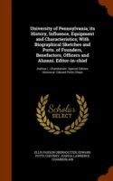 University of Pennsylvania; Its History, Influence, Equipment and Characteristics; With Biographical Sketches and Ports. of Founders, Benefactors, Officers and Alumni. Editor-In-Chief