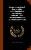 Cases on the Law of Partnership, Including Limited Partnerships, Selected from Decisions of English and American Courts