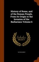 History of Rome, and of the Roman People, from Its Origin to the Invasion of the Barbarians Volume 6