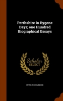 Perthshire in Bygone Days; One Hundred Biographical Essays