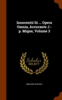 Innocentii III ... Opera Omnia, Accurante J.-P. Migne, Volume 3