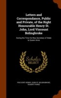 Letters and Correspondance, Public and Private, of the Right Honourable Henry St. John, Lord Viscount Bolingbroke