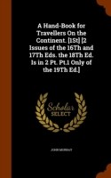 Hand-Book for Travellers on the Continent. [1st] [2 Issues of the 16th and 17th Eds. the 18th Ed. Is in 2 PT. PT.1 Only of the 19th Ed.]