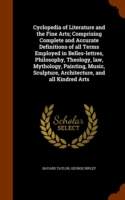 Cyclopedia of Literature and the Fine Arts; Comprising Complete and Accurate Definitions of All Terms Employed in Belles-Lettres, Philosophy, Theology, Law, Mythology, Painting, Music, Sculpture, Architecture, and All Kindred Arts