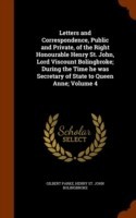 Letters and Correspondence, Public and Private, of the Right Honourable Henry St. John, Lord Viscount Bolingbroke; During the Time He Was Secretary of State to Queen Anne; Volume 4