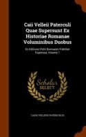 Caii Velleii Paterculi Quae Supersunt Ex Historiae Romanae Voluminibus Duobus