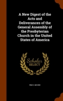 New Digest of the Acts and Deliverances of the General Assembly of the Presbyterian Church in the United States of America