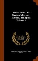 Jesus Christ Our Saviour's Person, Mission, and Spirit Volume 1