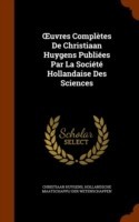 Uvres Completes de Christiaan Huygens Publiees Par La Societe Hollandaise Des Sciences