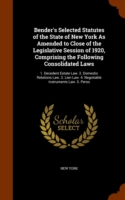 Bender's Selected Statutes of the State of New York as Amended to Close of the Legislative Session of 1920, Comprising the Following Consolidated Laws