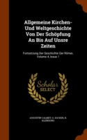 Allgemeine Kirchen- Und Weltgeschichte Von Der Schoepfung an Bis Auf Unsre Zeiten