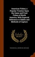 American Fishes; A Popular Treatise Upon the Game and Food Fishes of North America, with Especial Reference to Habits and Methods of Capture