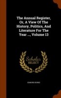 Annual Register, Or, a View of the History, Politics, and Literature for the Year ..., Volume 13