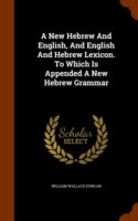New Hebrew And English, And English And Hebrew Lexicon. To Which Is Appended A New Hebrew Grammar