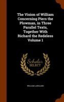 Vision of William Concerning Piers the Plowman, in Three Parallel Texts, Together with Richard the Redeless Volume 1