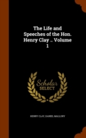 Life and Speeches of the Hon. Henry Clay .. Volume 1
