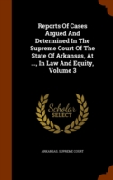 Reports of Cases Argued and Determined in the Supreme Court of the State of Arkansas, at ..., in Law and Equity, Volume 3