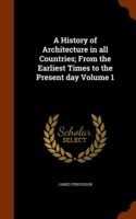 History of Architecture in All Countries; From the Earliest Times to the Present Day Volume 1