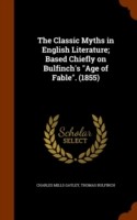 Classic Myths in English Literature; Based Chiefly on Bulfinch's Age of Fable. (1855)