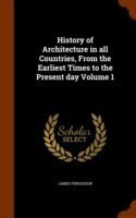 History of Architecture in All Countries, from the Earliest Times to the Present Day Volume 1