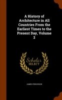 History of Architecture in All Countries from the Earliest Times to the Present Day, Volume 2