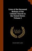 Lives of the Deceased Bishops of the Catholic Church in the United States Volume 2