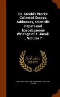 Dr. Jacobi's Works. Collected Essays, Addresses, Scientific Papers and Miscellaneous Writings of A. Jacobi .. Volume 7