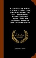 Contemporary History of Affairs in Ireland, from 1641 to 1652. Now for the First Time Published, with an Appendix of Original Letters and Documents. Edited by John T. Gilbert Volume 2