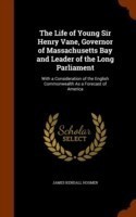 Life of Young Sir Henry Vane, Governor of Massachusetts Bay and Leader of the Long Parliament