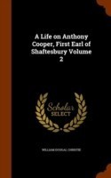 Life on Anthony Cooper, First Earl of Shaftesbury Volume 2