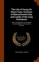 Life of Young Sir Henry Vane, Governor of Massachusetts Bay, and Leader of the Long Parliament