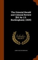 Oriental Herald and Colonial Review [Ed. by J.S. Buckingham]. (1825)
