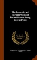 Dramatic and Poetical Works of Robert Greene & George Peele;