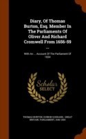 Diary, of Thomas Burton, Esq. Member in the Parliaments of Oliver and Richard Cromwell from 1656-59 ...